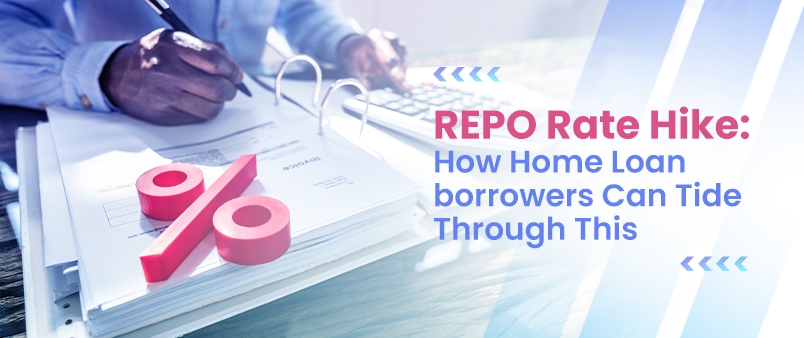 REPO Rate Hike: How Home Loan borrowers Can Tide Through This